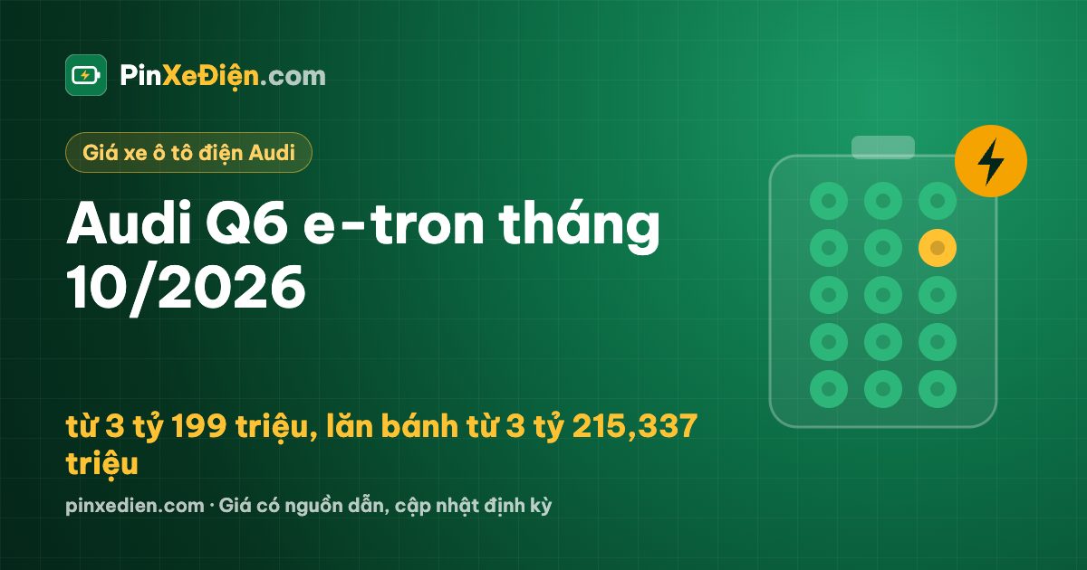 Audi Q6 e-tron tháng 10/2026: từ 3 tỷ 199 triệu, lăn bánh từ 3 tỷ 215,337 triệu