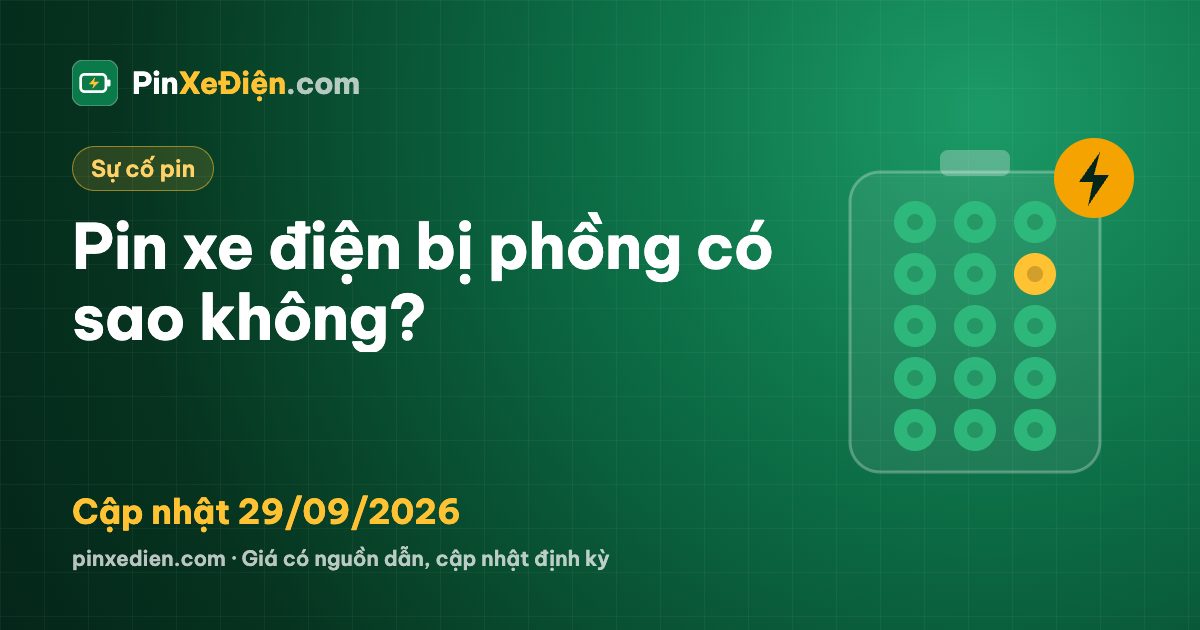 Pin xe điện bị phồng có sao không?